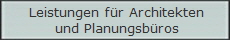 Leistungen für Architekten
und Planungsbüros